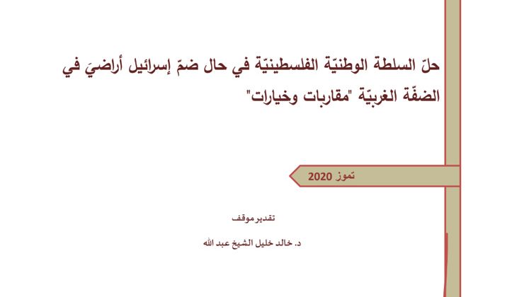 ورقة تقدير موقف: حلّ السلطة الوطنيّة الفلسطينيّة في حال ضمّ إسرائيل أراضيَ في الضفّة الغربيّة