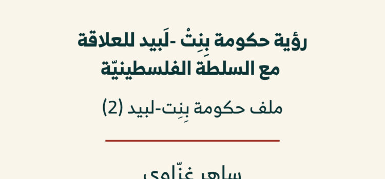 دراسات عن إسرائيل (5): رؤية حكومة بِنِتْ – لَـﭘـيد للعلاقة مع السلطة الفلسطينيّة.